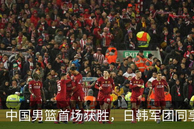 中国男篮首场获胜，日韩军团同享胜果